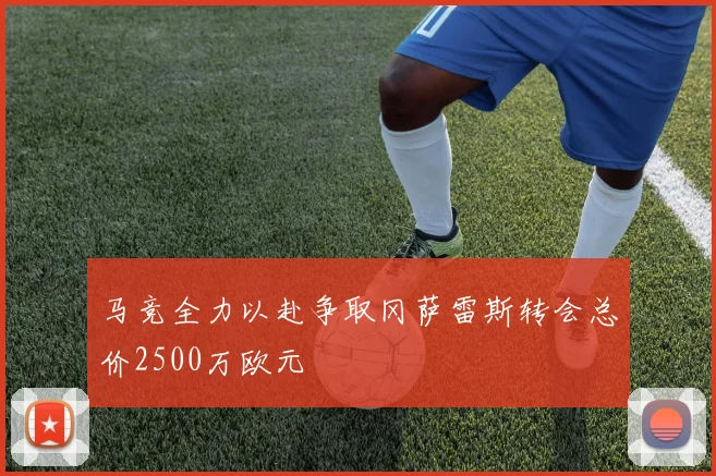 马竞全力以赴争取冈萨雷斯转会总价2500万欧元